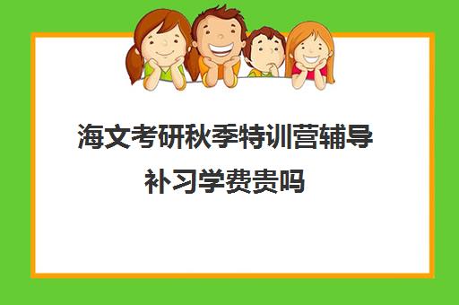 海文考研秋季特训营辅导补习学费贵吗