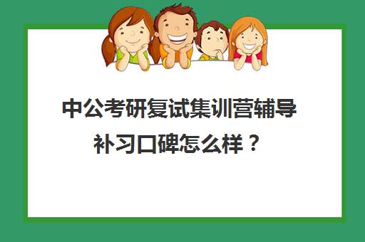 中公考研复试集训营辅导补习口碑怎么样？