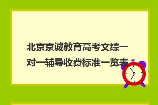 北京京诚教育高考文综一对一辅导收费标准一览表（一对一辅导怎样收费的）