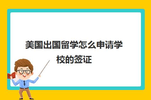 美国出国留学怎么申请学校的签证(留学签证办理)