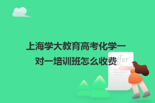 上海学大教育高考化学一对一培训班怎么收费（淄博学易高考学校）