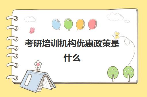 考研培训机构优惠政策是什么(考研究生可以报培训机构)