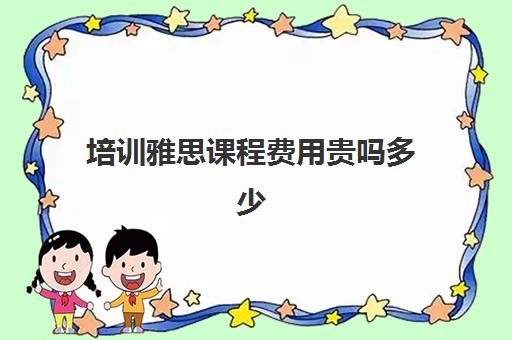 培训雅思课程费用贵吗多少(学为贵雅思课程怎么样)