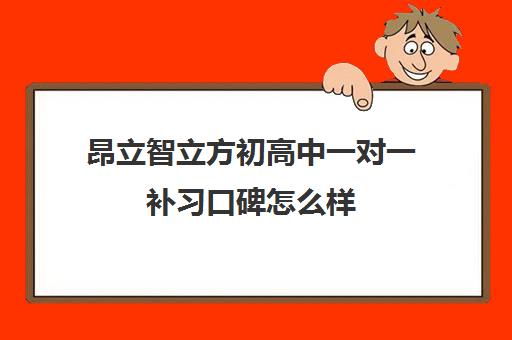 昂立智立方初高中一对一补习口碑怎么样