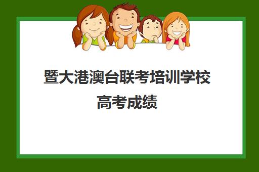 暨大港澳台联考培训学校高考成绩(厦门港澳台联考培训学校)