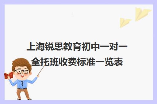 上海锐思教育初中一对一全托班收费标准一览表（上海初中一对一家教费用是多少）