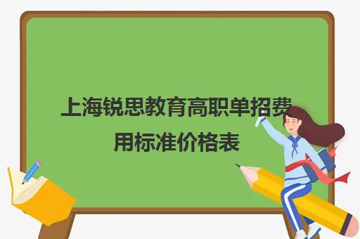 上海锐思教育高职单招费用标准价格表（今年单招的学校）