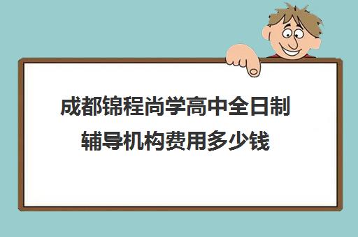 成都锦程尚学高中全日制辅导机构费用多少钱(东方尚学教育机构的负责人)