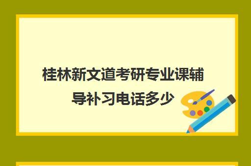 桂林新文道考研专业课辅导补习电话多少