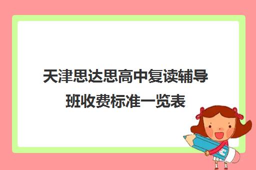 天津思达思高中复读辅导班收费标准一览表(天津最靠谱的高三复读学校)