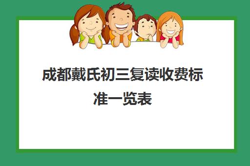 成都戴氏初三复读收费标准一览表(成都复读学校排名)