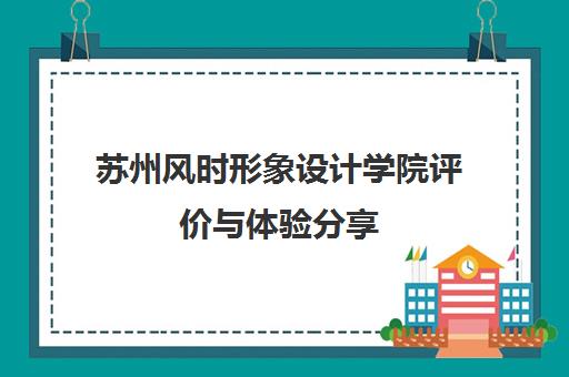 苏州风时形象设计学院评价与体验分享