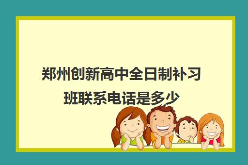 郑州创新高中全日制补习班联系电话是多少