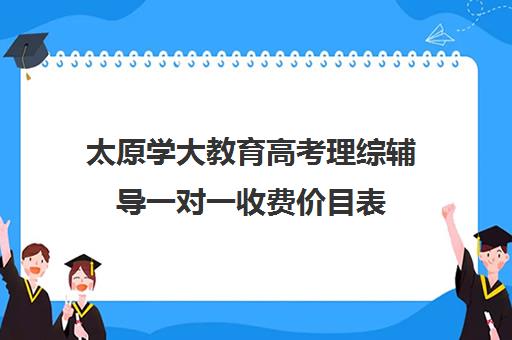 太原学大教育高考理综辅导一对一收费价目表(太原高中补课机构排行榜)