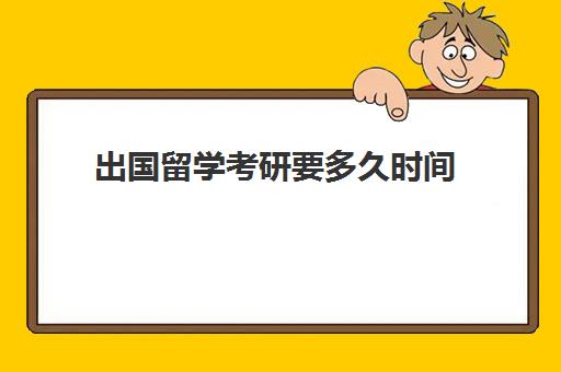 出国留学考研要多久时间(出国留学还是国内考研)