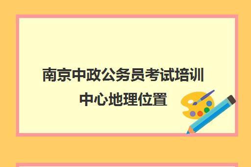 南京中政公务员考试培训中心地理位置