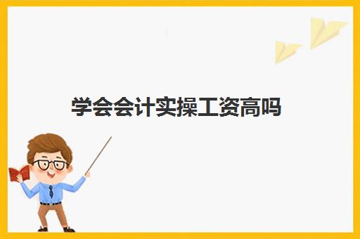 学会会计实操工资高吗(会计培训班出来可以找到工作吗)