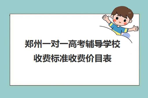 郑州一对一高考辅导学校收费标准收费价目表(北京一对一辅导价格表)