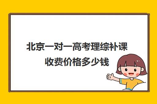 北京一对一高考理综补课收费价格多少钱(精锐一对一收费标准)