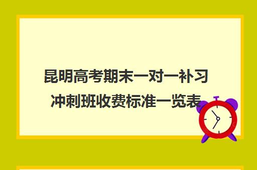 昆明高考期末一对一补习冲刺班收费标准一览表