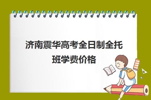 济南震华高考全日制全托班学费价格(济南最好的高考辅导班)