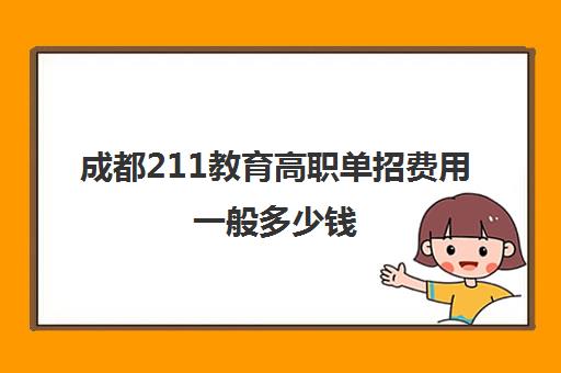 成都211教育高职单招费用一般多少钱(高职)