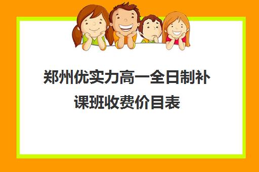 郑州优实力高一全日制补课班收费价目表(郑州一对一辅导收费标准)