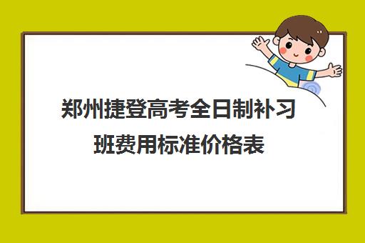 郑州捷登高考全日制补习班费用标准价格表