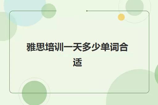 雅思培训一天多少单词合适(雅思每天学几个小时)