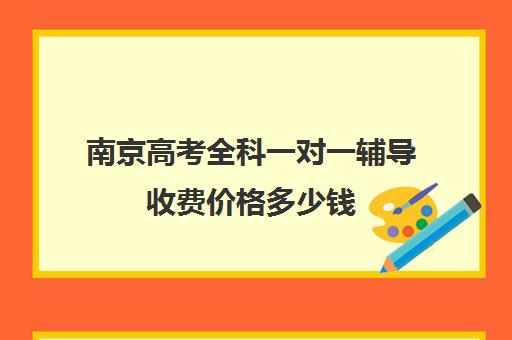 南京高考全科一对一辅导收费价格多少钱(南京厉害的高考复读班)