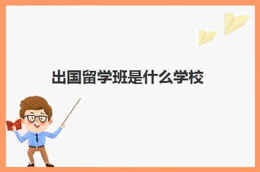 出国留学班是什么学校(留学中介可以开培训班)