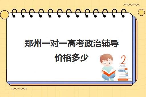 郑州一对一高考政治辅导价格多少(郑州排名前十的高考培训机构)