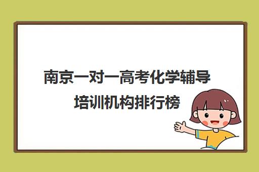 南京一对一高考化学辅导培训机构排行榜(南京一对一教育机构哪家好)