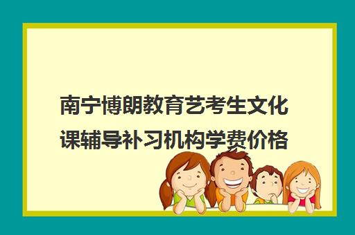 南宁博朗教育艺考生文化课辅导补习机构学费价格表