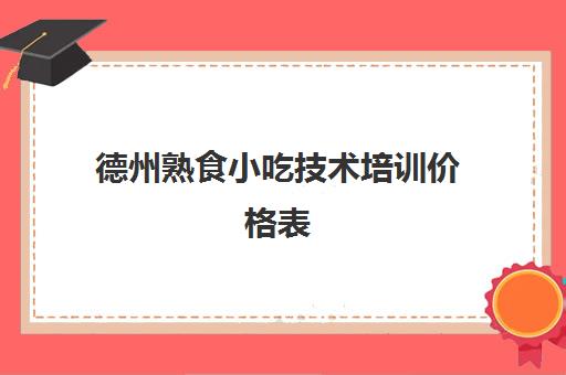 德州熟食小吃技术培训价格表(烧烤小吃技术培训)