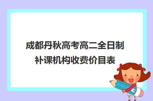 成都丹秋高考高二全日制补课机构收费价目表(高考全日制)