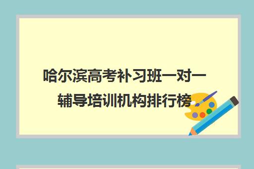 哈尔滨高考补习班一对一辅导培训机构排行榜