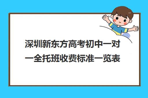 深圳新东方高考初中一对一全托班收费标准一览表(深圳学而思一对一收费标准2024)