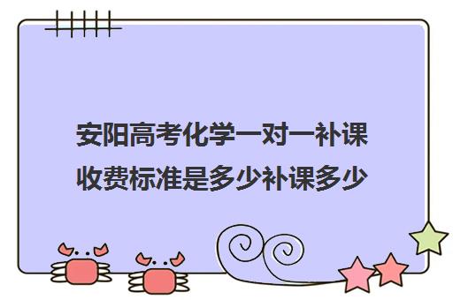 安阳高考化学一对一补课收费标准是多少补课多少钱一小时(高三辅导一对一多少钱)