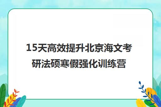 15天高效提升北京海文考研法硕寒假强化训练营