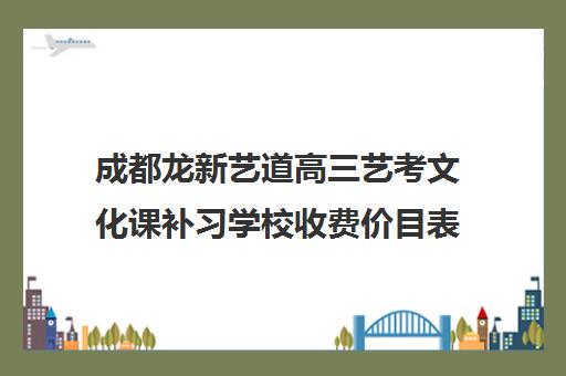 成都龙新艺道高三艺考文化课补习学校收费价目表