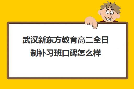 武汉新东方教育高二全日制补习班口碑怎么样