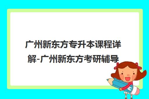 广州新东方专升本课程详解-广州新东方考研辅导