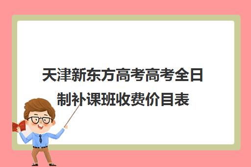 天津新东方高考高考全日制补课班收费价目表(新东方一对一收费价格表)