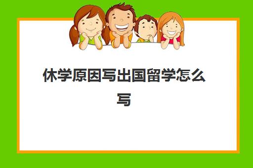 休学原因写出国留学怎么写(因病休学申请书)