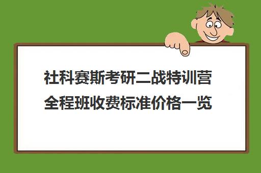 社科赛斯考研二战特训营全程班收费标准价格一览（鑫全和社科赛斯哪个好）