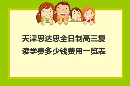 天津思达思全日制高三复读学费多少钱费用一览表(全日制大专是什么意思)