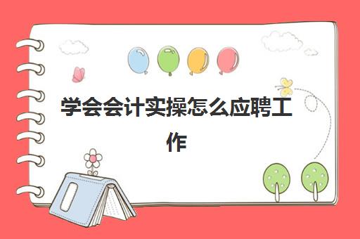 学会会计实操怎么应聘工作(会计没经验怎么入行)