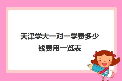 天津学大一对一学费多少钱费用一览表(天津新东方一对一收费价格表)