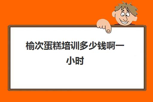 榆次蛋糕培训多少钱啊一小时(太原烘焙培训班及学费)